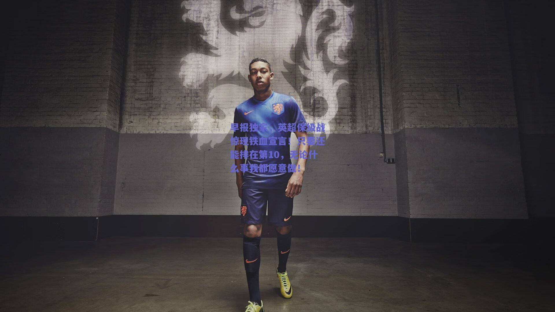 早报独家，英超保级战惊现铁血宣言！只要还能排在第10，无论什么事我都愿意做！
