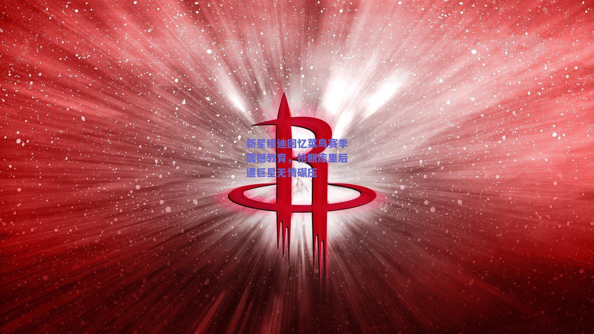 新星穆迪回忆菜鸟赛季震撼教育，抢断库里后遭巨星无情碾压