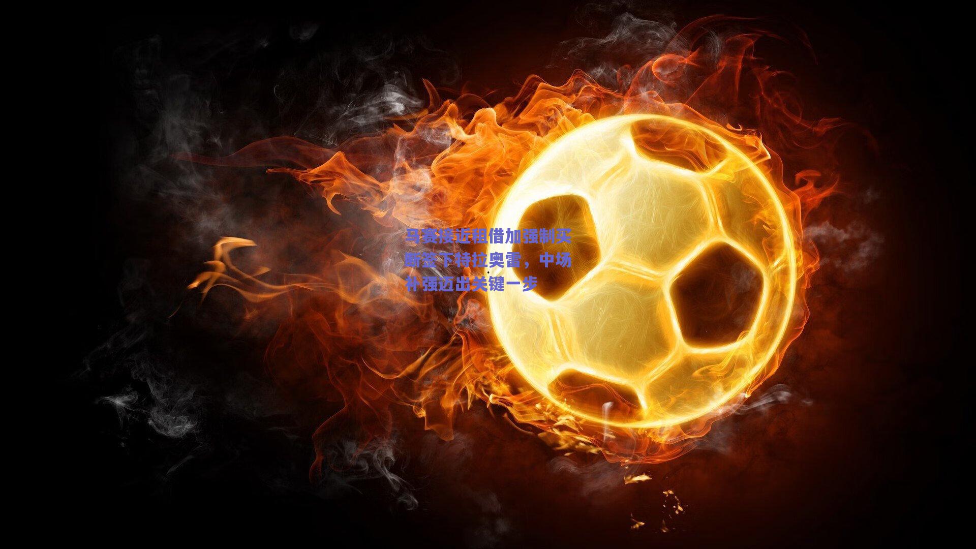 马赛接近租借加强制买断签下特拉奥雷,中场补强迈出关键一步