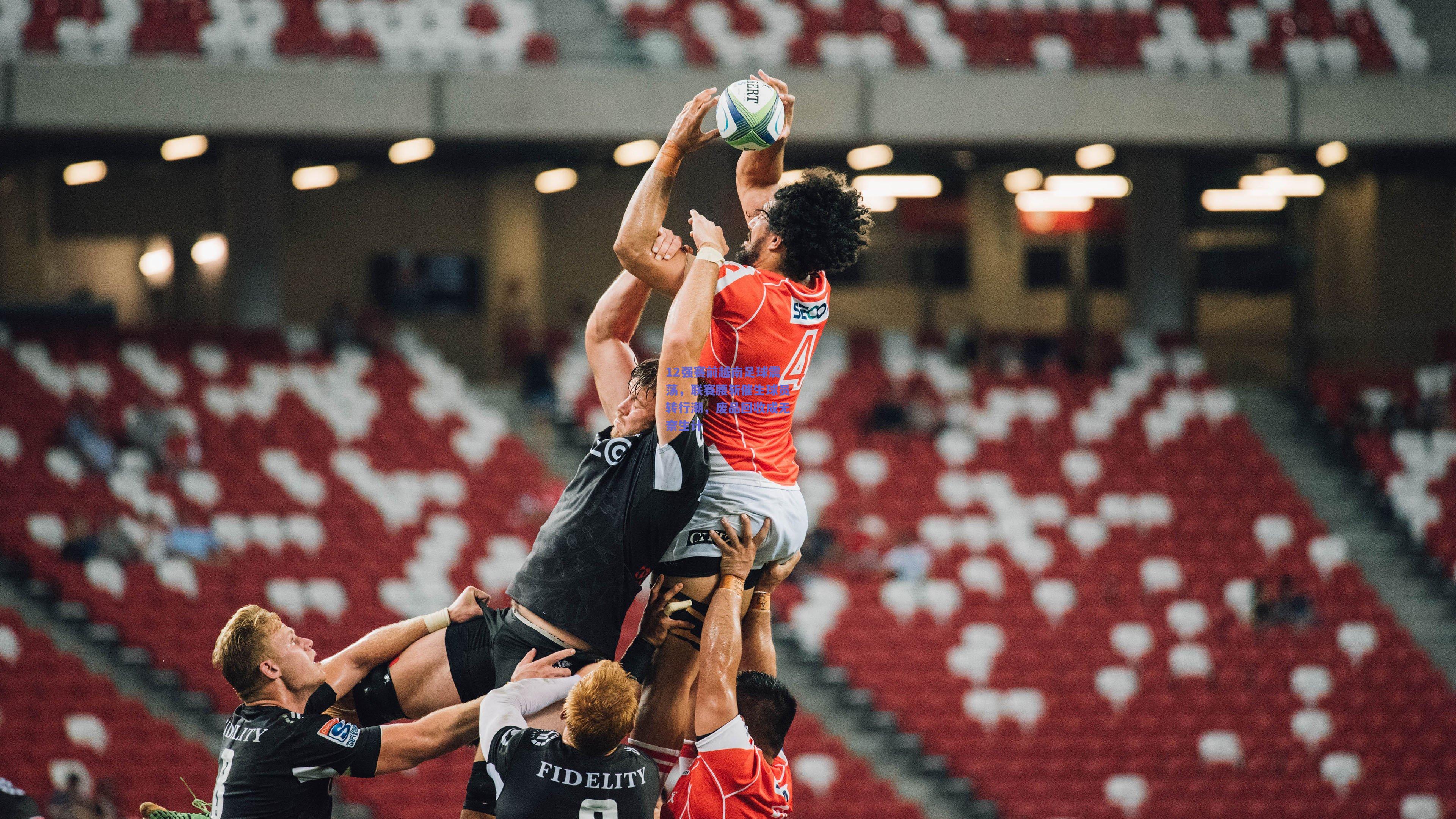 12强赛前越南足球震荡，联赛腰斩催生球员转行潮，废品回收成无奈生计