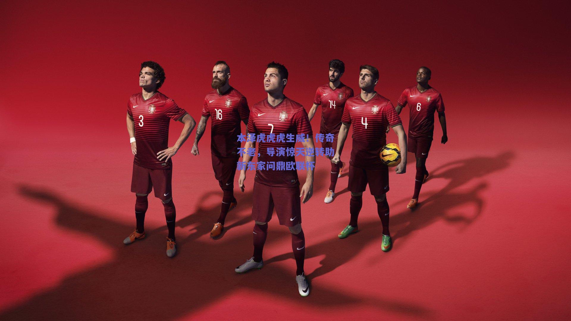 本泽虎虎虎生威!传奇不老,导演惊天逆转助新东家问鼎欧联杯