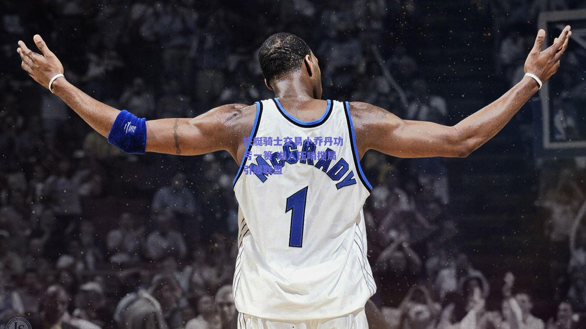 快艇骑士交易小乔丹功亏一篑 湖人压哨搅局引爆联盟