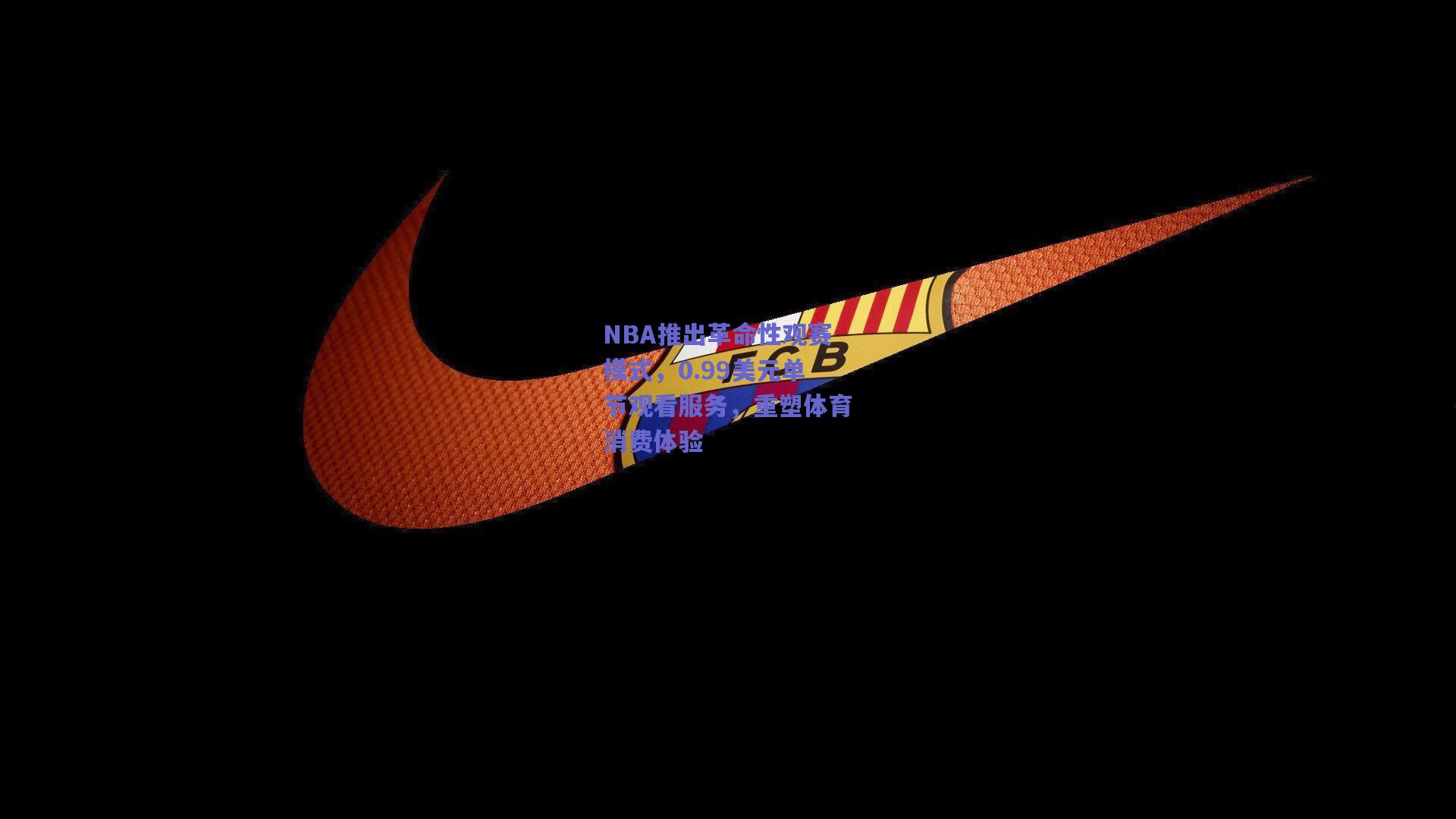 NBA推出革命性观赛模式，0.99美元单节观看服务，重塑体育消费体验