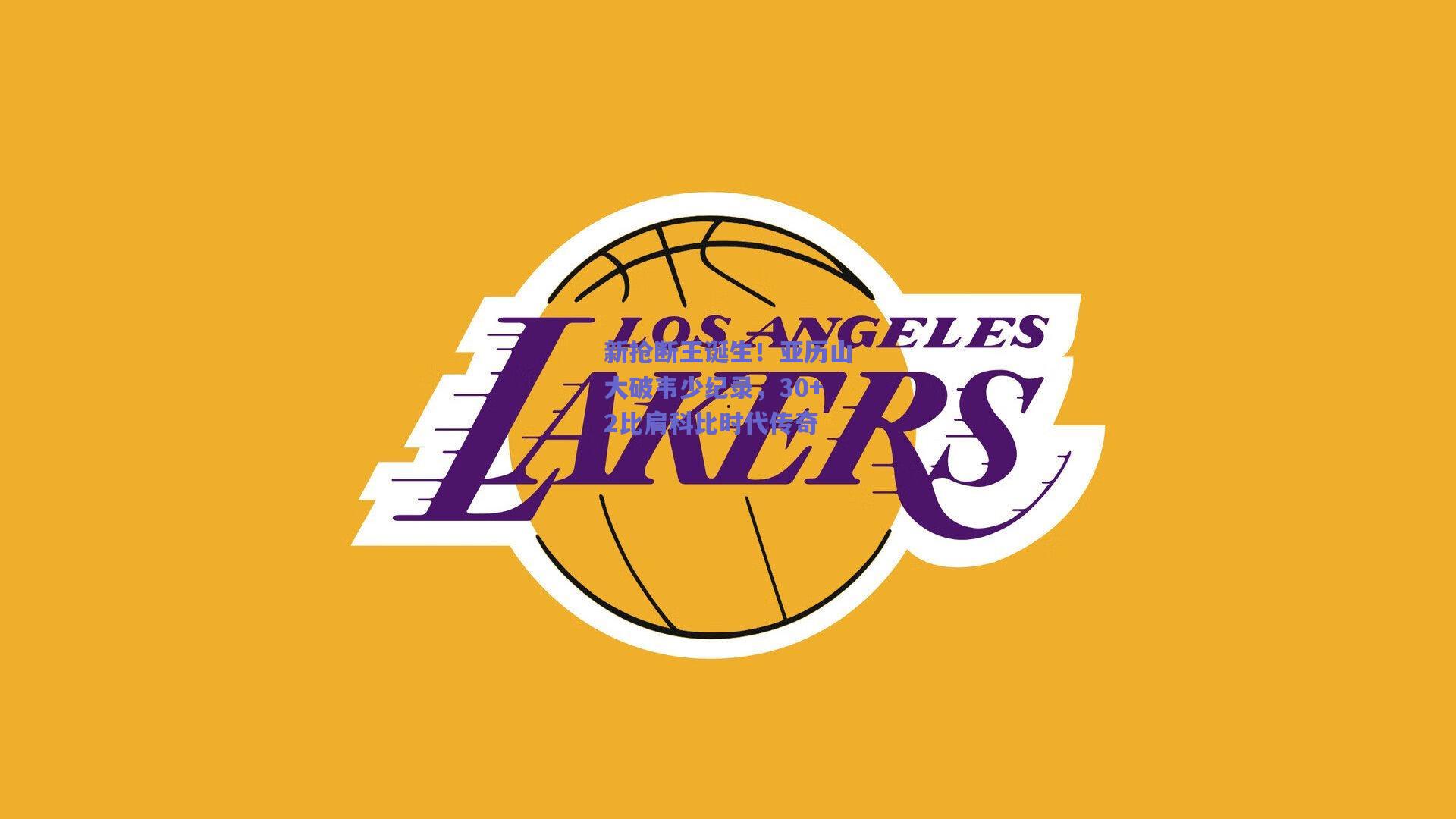 新抢断王诞生!亚历山大破韦少纪录,30+2比肩科比时代传奇